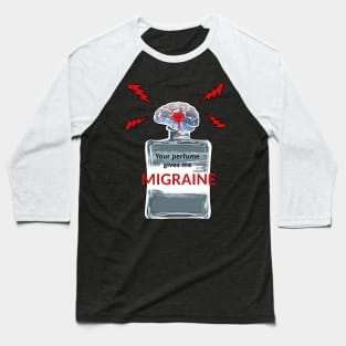 Your Perfume Gives Me Migraine Baseball T-Shirt